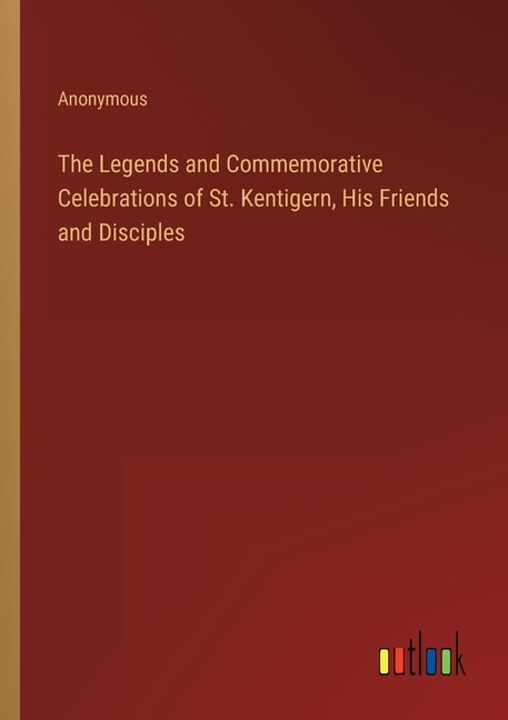 Front cover_The Legends and Commemorative Celebrations of St. Kentigern, His Friends and Disciples