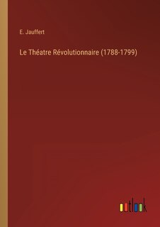 Couverture_Le Th&eacute;atre R&eacute;volutionnaire (1788-1799)