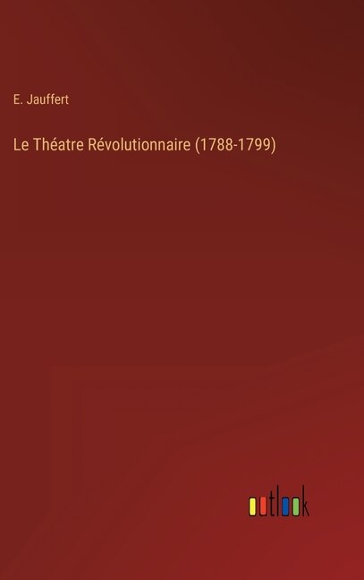 Front cover_Le Th&eacute;atre R&eacute;volutionnaire (1788-1799)