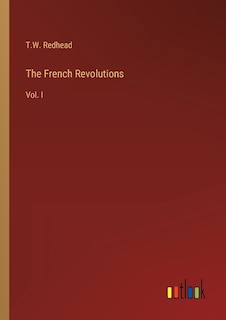 The French Revolutions: Vol. I