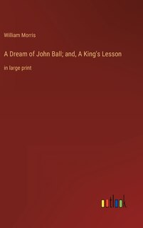 A Dream of John Ball; and, A King's Lesson: in large print