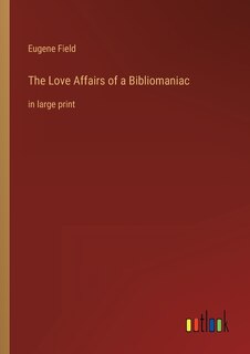 The Love Affairs of a Bibliomaniac: in large print