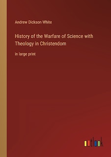 History of the Warfare of Science with Theology in Christendom: in large print