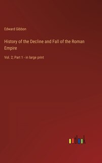 History of the Decline and Fall of the Roman Empire: Vol. 2; Part 1 - in large print