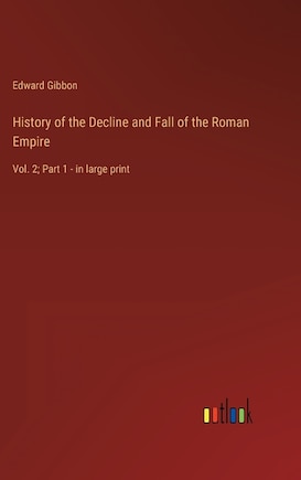 History of the Decline and Fall of the Roman Empire: Vol. 2; Part 1 - in large print