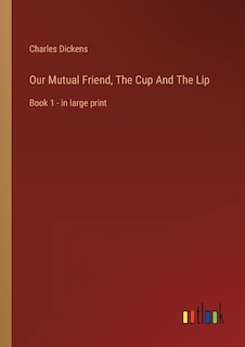 Front cover_Our Mutual Friend, The Cup And The Lip