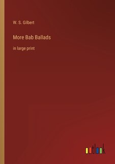 More Bab Ballads: in large print