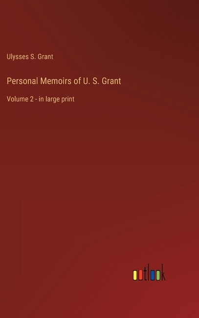 Personal Memoirs of U. S. Grant: Volume 2 - in large print