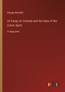 An Essay on Comedy and the Uses of the Comic Spirit: in large print