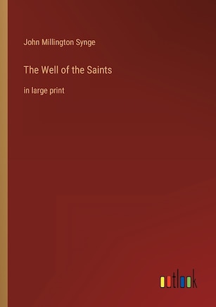 The Well of the Saints: in large print