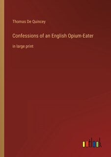 Confessions of an English Opium-Eater: in large print