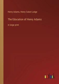 The Education of Henry Adams: in large print