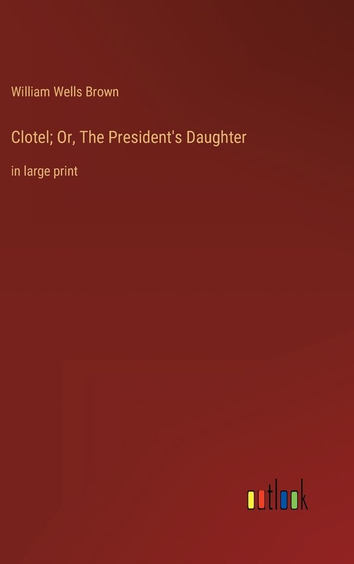 Front cover_Clotel; Or, The President's Daughter