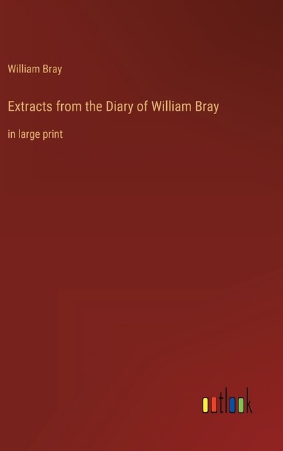 Extracts from the Diary of William Bray: in large print