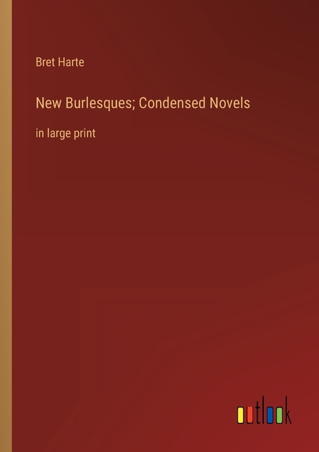 New Burlesques; Condensed Novels: in large print