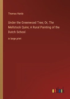 Front cover_Under the Greenwood Tree; Or, The Mellstock Quire; A Rural Painting of the Dutch School