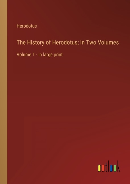 The History of Herodotus; In Two Volumes: Volume 1 - in large print