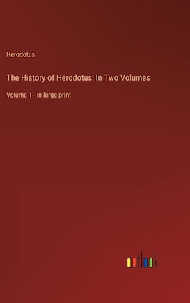 The History of Herodotus; In Two Volumes: Volume 1 - in large print