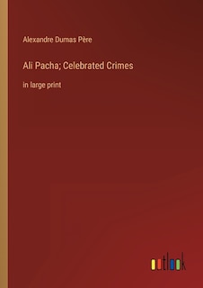 Ali Pacha; Celebrated Crimes: in large print