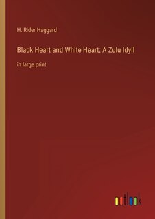 Black Heart and White Heart; A Zulu Idyll: in large print