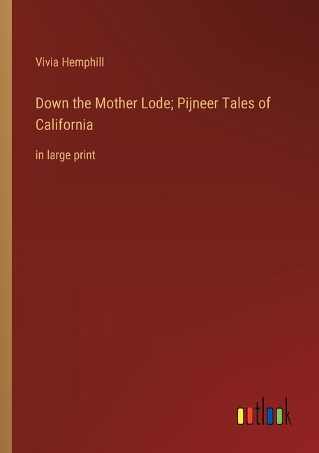 Front cover_Down the Mother Lode; Pijneer Tales of California
