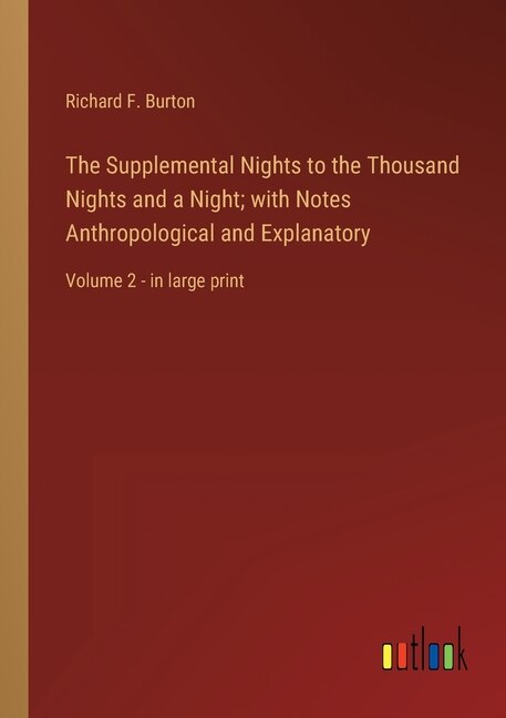 The Supplemental Nights to the Thousand Nights and a Night; with Notes Anthropological and Explanatory: Volume 2 - in large print