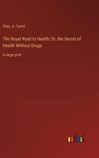 The Royal Road to Health; Or, the Secret of Health Without Drugs: in large print