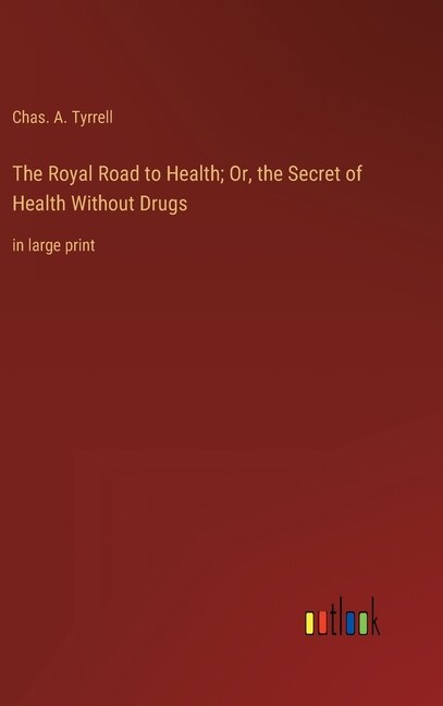 The Royal Road to Health; Or, the Secret of Health Without Drugs: in large print