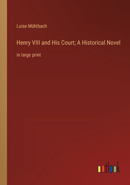 Henry VIII and His Court; A Historical Novel: in large print