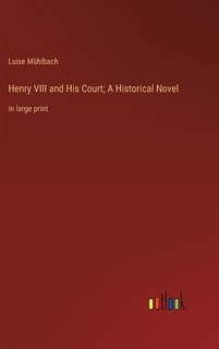 Front cover_Henry VIII and His Court; A Historical Novel