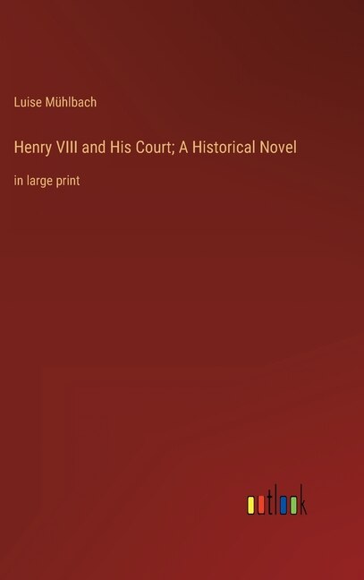 Front cover_Henry VIII and His Court; A Historical Novel