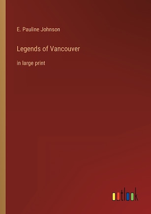 Legends of Vancouver: in large print