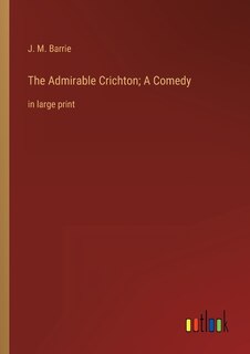 Front cover_The Admirable Crichton; A Comedy