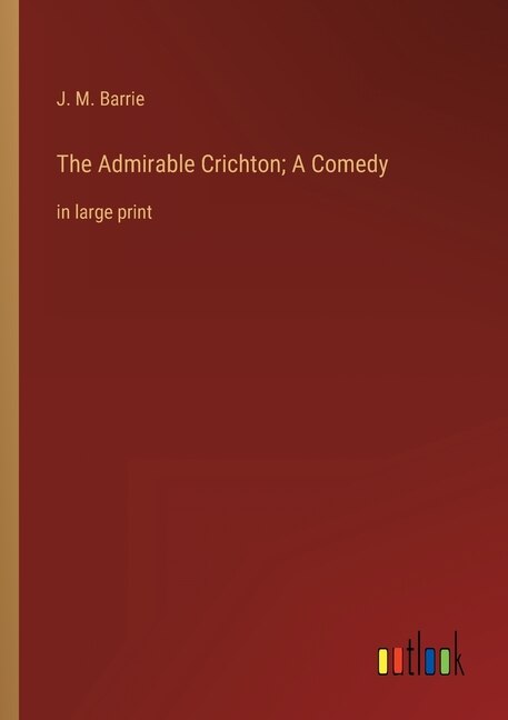 Front cover_The Admirable Crichton; A Comedy