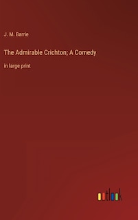 Front cover_The Admirable Crichton; A Comedy
