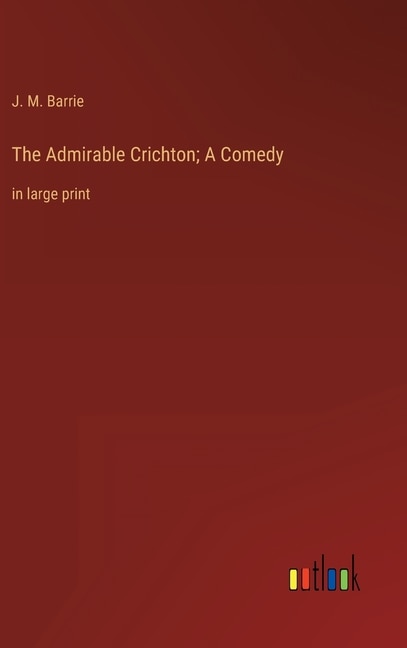 Front cover_The Admirable Crichton; A Comedy