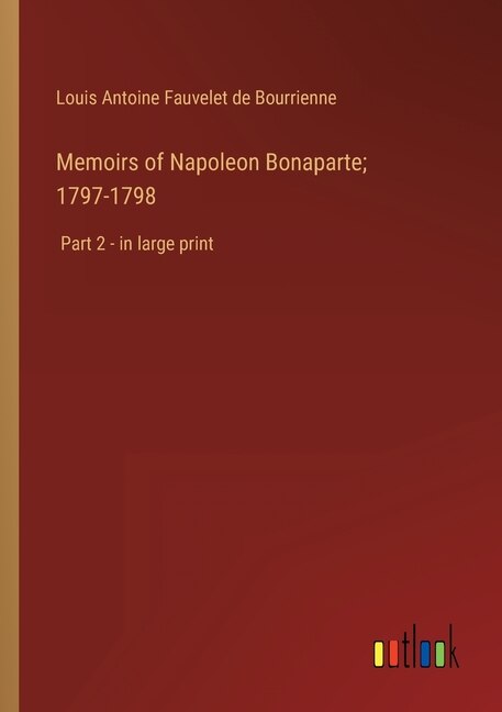 Memoirs of Napoleon Bonaparte; 1797-1798: Part 2 - in large print