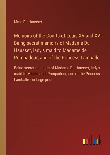 Couverture_Memoirs of the Courts of Louis XV and XVI; Being secret memoirs of Madame Du Hausset, lady's maid to Madame de Pompadour, and of the Princess Lamballe