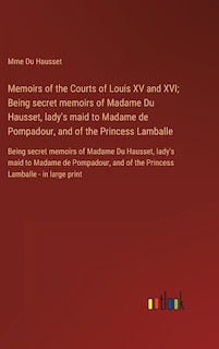 Front cover_Memoirs of the Courts of Louis XV and XVI; Being secret memoirs of Madame Du Hausset, lady's maid to Madame de Pompadour, and of the Princess Lamballe