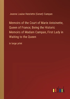 Front cover_Memoirs of the Court of Marie Antoinette, Queen of France; Being the Historic Memoirs of Madam Campan, First Lady in Waiting to the Queen