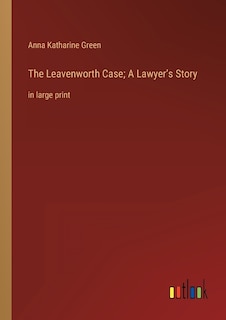 The Leavenworth Case; A Lawyer's Story: in large print