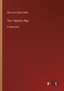 The Talkative Wig: in large print