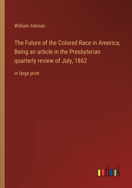 Couverture_The Future of the Colored Race in America; Being an article in the Presbyterian quarterly review of July, 1862