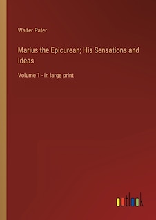 Marius the Epicurean; His Sensations and Ideas: Volume 1 - in large print