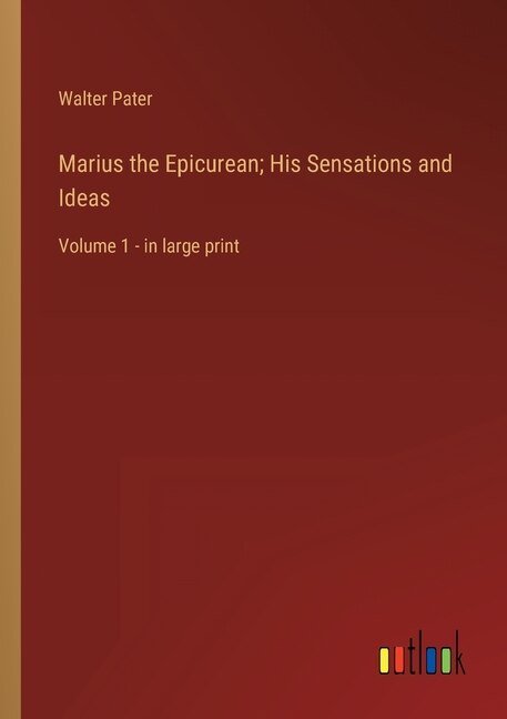 Marius the Epicurean; His Sensations and Ideas: Volume 1 - in large print