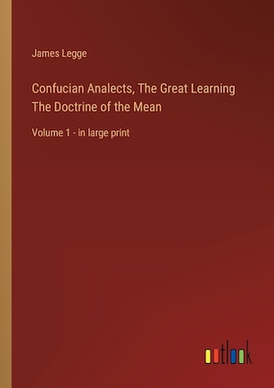 Confucian Analects, The Great Learning The Doctrine of the Mean: Volume 1 - in large print