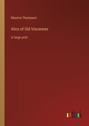 Alice of Old Vincennes: in large print