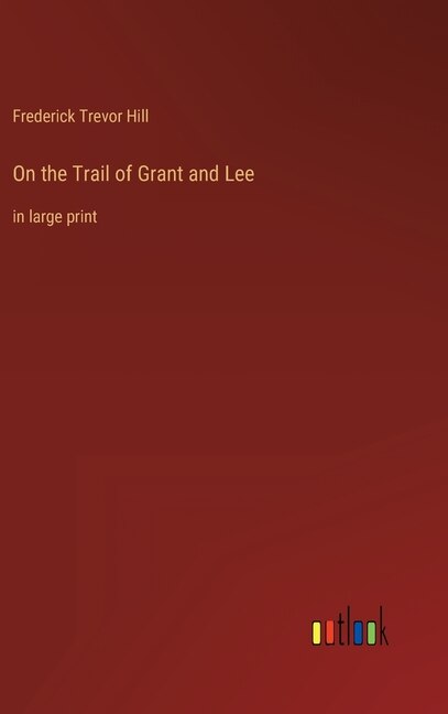 On the Trail of Grant and Lee: in large print