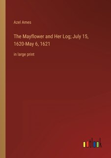 Front cover_The Mayflower and Her Log; July 15, 1620-May 6, 1621