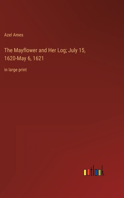 Front cover_The Mayflower and Her Log; July 15, 1620-May 6, 1621